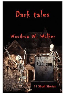 Dark Tales - Woodrow W. Walker