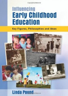 Influencing Early Childhood Education: Key Figures, Philosophies And Ideas - Linda Pound