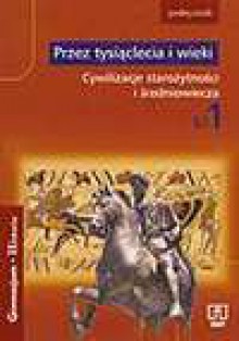 Przez tysiąclecia i wieki : cywilizacje starożytności i średniowiecza : podręcznik kl. 1 - Grzegorz Kucharczyk