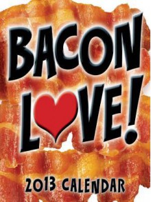 Bacon Love! 2013 Day-To-Day Calendar - Andrews McMeel Publishing