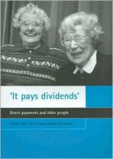 'It pays dividends': Direct payments and older people - Heather Clark, Helen Gough, Ann Macfarlane