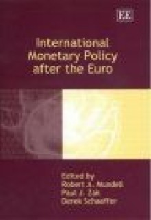 International Monetary Policy After the Euro - Robert A. Mundell, Paul J. Zak, Derek M. Schaeffer