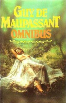 Guy de Maupassant omnibus [Bel-Ami ~ De badplaats Mont-Oriol ~ Pierre en Jean] - Guy de Maupassant, Margot Bakker