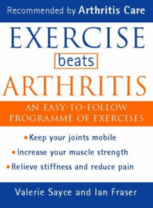 Exercise Beats Arthritis: An Easy To Follow Programme Of Exercises - Valerie Sayce, Ian Fraser