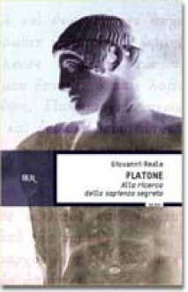 Platone: Alla ricerca della sapienza segreta - Giovanni Reale