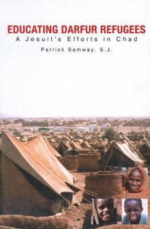 Educating Darfur Refugees: A Jesuit's Efforts in Chad - Patrick Samway