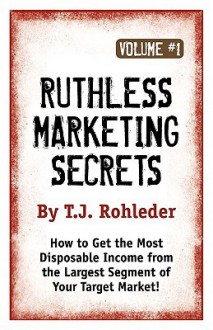 Ruthless Marketing Secrets, Vol. 1 - T.J. Rohleder