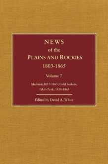 News of the Plains and Rockies: Gold Seekers, Other Areas, 1860-1865; Series Index - David A. White