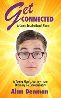 GET CONNECTED: A Young Man's Journey From Ordinary To Extraordinary - Alan Denman, Clare Farrow