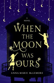 When the Moon was Ours: A Novel - Anna-Marie McLemore