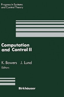 Computation and Control II: Proceedings of the Second Bozeman Conference, Bozeman, Montana, August 1 7, 1990 - Kenneth L. Bowers, John Lund