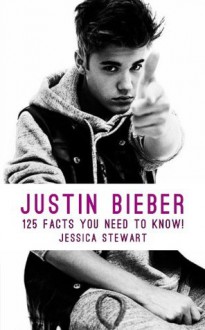 Justin Bieber: 125 Facts You Need To Know! - Jessica Stewart