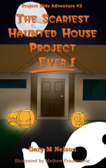 The Scariest Haunted House Project - Ever! - Gary M. Nelson