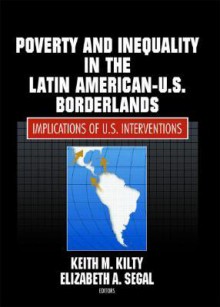 Poverty and Inequality in the Latin American-U.S. Borderlands: Implications of U.S. Interventions - Elizabeth A. Segal