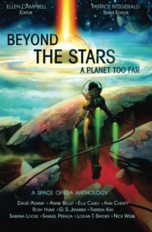 Beyond the Stars: A Planet Too Far: a space opera anthology (Volume 2) - Rory Hume, Sabrina Locke, Elle Casey, G. S. Jennsen, Theresa Kay, Logan Thomas Snyder, Ann Christy, Patrice Fitzgerald, Annie Bellet, Samuel Peralta, Ellen Langas Campbell, David Adams Richards, Nick Webb