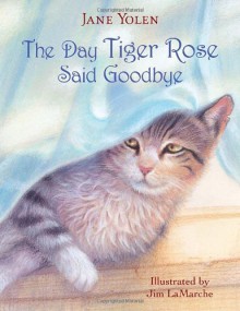 The Day Tiger Rose Said Goodbye - Jane Yolen, Jim LaMarche