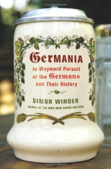 Germania: In Wayward Pursuit of the Germans and Their History - Simon Winder