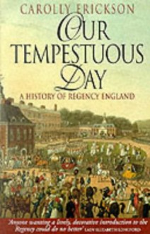 Our Tempestuous Day: History of Regency England - Carolly Erickson