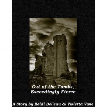 Out of the Tombs, Exceedingly Fierce - Heidi Belleau, Violetta Vane