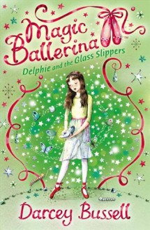 Delphie and the Glass Slippers (Magic Ballerina, Book 4) - Darcey Bussell