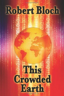 This Crowded Earth - Robert Bloch