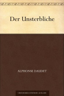 Der Unsterbliche (German Edition) - Alphonse Daudet