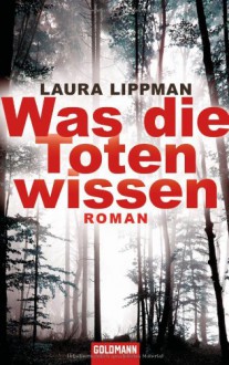 Was Die Toten Wissen Roman - Laura Lippman, Mo Zuber