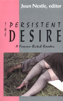 The Persistent Desire: A Femme-Butch Reader - Joan Nestle