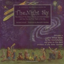 A Child's Introduction to the Night Sky: The Story of the Stars, Planets, and Constellations--and How You Can Find Them in the Sky - Michael Driscoll, Meredith Hamilton