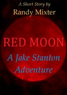 Red Moon - A Jake Stanton Adventure - Randy Mixter