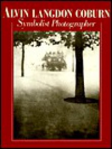 Alvin Langdon Coburn: Symbolist Photographer, 1882-1966: Beyond the Craft - Mike Weaver