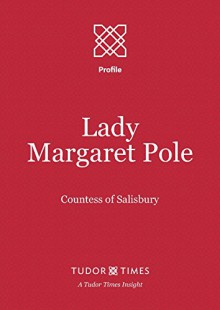 Lady Margaret Pole: Countess of Salisbury (Tudor Times Insights (Profile) Book 3) - Tudor Times