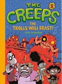 The Creeps: Book 2: The Trolls Will Feast! - Chris Schweizer