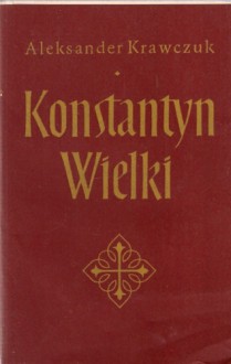 Konstantyn Wielki - Aleksander Krawczuk