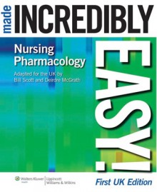 Nursing Pharmacology Made Incredibly Easy! - Bill Scott, Deirdre McGrath