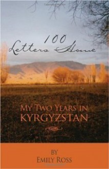 100 Letters Home: My Two Years In Kyrgyzstan - Emily Ross