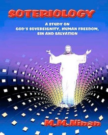 Soteriology: A Study on God's Sovereignity, Human Freedom, Sin and Salvation - M.M. Ninan