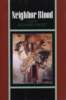 Neighbor Blood: Poems - Richard Frost