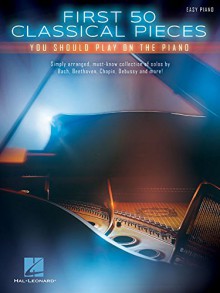 First 50 Classical Pieces You Should Play on the Piano - Hal Leonard Corp.