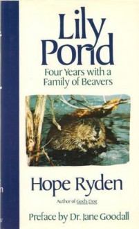 Lily Pond: Four Years with a Family of Beavers - Hope Ryden