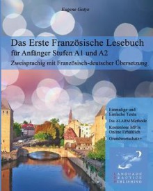 Das Erste Franzosische Lesebuch Fur Anfanger: Stufen A1 Und A2 Zweisprachig Mit Franzosisch-Deutscher Ubersetzung - Eugene Gotye