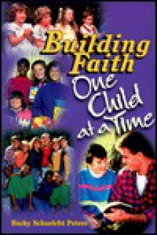 Building Faith: One Child at a Time - Becky Schuricht Peters, Thomas J. Doyle, Arnold E. Schmidt