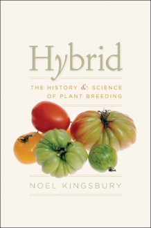 Hybrid: The History and Science of Plant Breeding - Noel Kingsbury