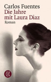 Die Jahre mit Laura Díaz : Roman - Carlos Fuentes