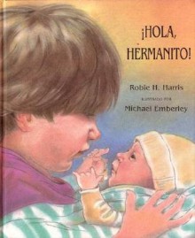 Hola Hermanito! = Hello New Baby! - Robie H. Harris, Michael Emberley