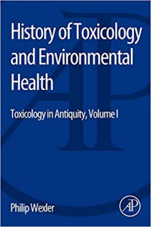 History of Toxicology and Environmental Health: Toxicology in Antiquity Volume I - Philip Wexler