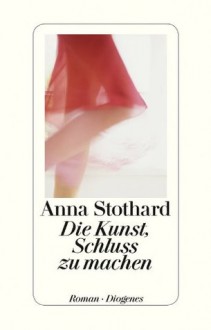 Die Kunst, Schluss zu machen (German Edition) - Anna Stothard