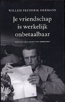 Je vriendschap is werkelijk onbetaalbaar. Brieven aan Geert van Oorschot - Willem Frederik Hermans