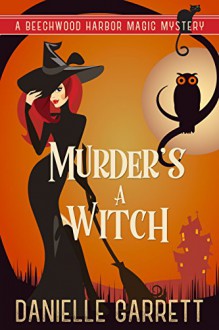 Murder's a Witch: A Beechwood Harbor Magic Mystery (Beechwood Harbor Magic Mysteries Book 1) - Danielle Garrett