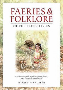 Faeries And Folklore Of The British Isles - Elizabeth Andrews